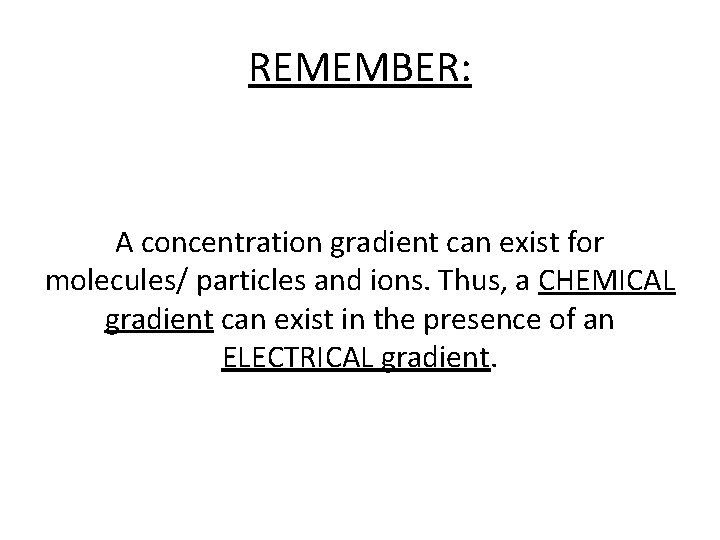 REMEMBER: A concentration gradient can exist for molecules/ particles and ions. Thus, a CHEMICAL