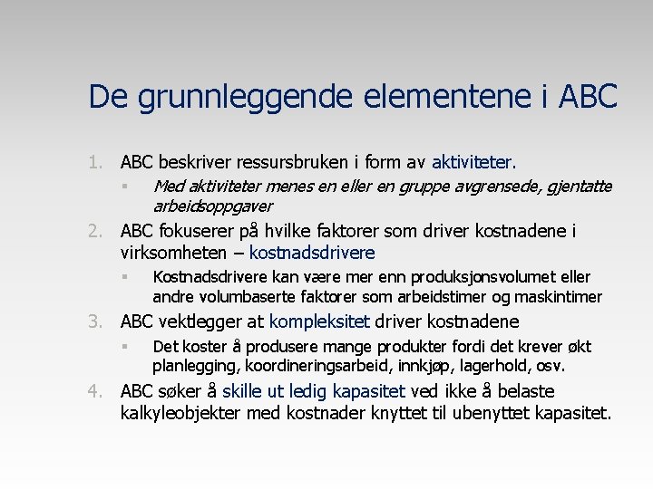 De grunnleggende elementene i ABC 1. ABC beskriver ressursbruken i form av aktiviteter. Med