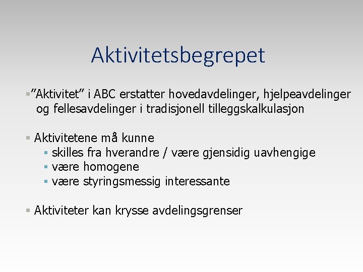 Aktivitetsbegrepet §”Aktivitet” i ABC erstatter hovedavdelinger, hjelpeavdelinger og fellesavdelinger i tradisjonell tilleggskalkulasjon § Aktivitetene