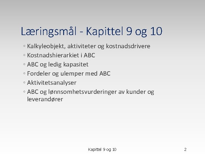 Læringsmål - Kapittel 9 og 10 ◦ Kalkyleobjekt, aktiviteter og kostnadsdrivere ◦ Kostnadshierarkiet i