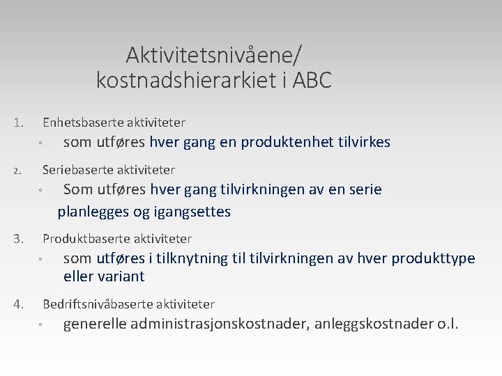 Aktivitetsnivåene/ kostnadshierarkiet i ABC 1. Enhetsbaserte aktiviteter ◦ 2. Seriebaserte aktiviteter ◦ 3. Som