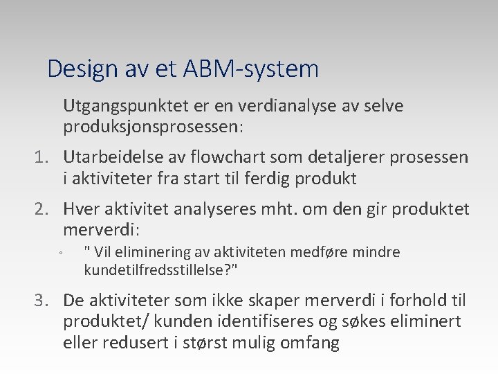 Design av et ABM-system Utgangspunktet er en verdianalyse av selve produksjonsprosessen: 1. Utarbeidelse av