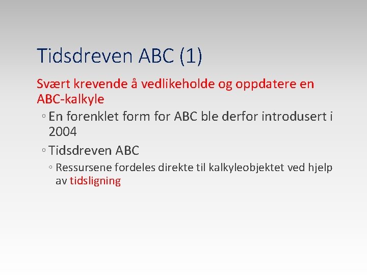 Tidsdreven ABC (1) Svært krevende å vedlikeholde og oppdatere en ABC-kalkyle ◦ En forenklet