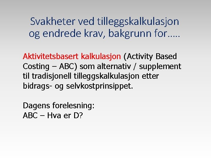 Svakheter ved tilleggskalkulasjon og endrede krav, bakgrunn for…. . Aktivitetsbasert kalkulasjon (Activity Based Costing