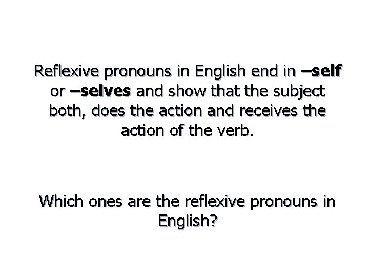 Reflexive pronouns in English end in –self or –selves and show that the subject