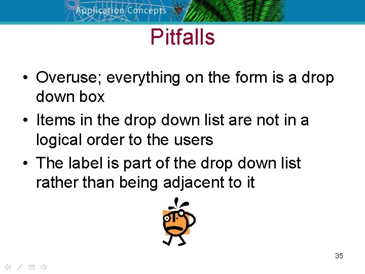 Pitfalls • Overuse; everything on the form is a drop down box • Items