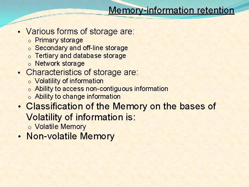 Memory-information retention • Various forms of storage are: o o Primary storage Secondary and