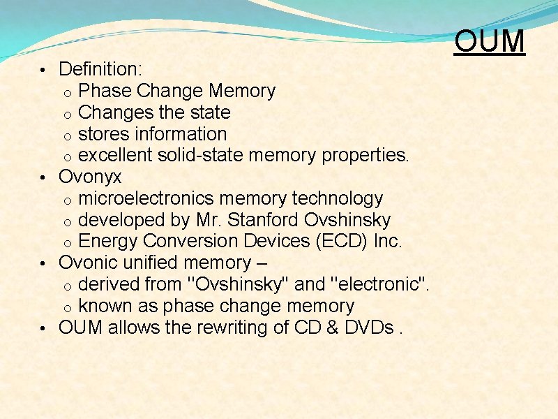 OUM • Definition: Phase Change Memory Changes the state stores information excellent solid-state memory