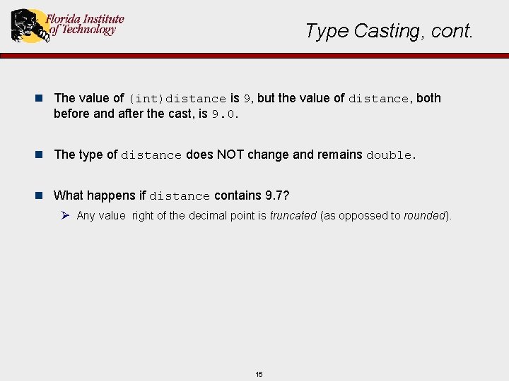 Type Casting, cont. n The value of (int)distance is 9, but the value of