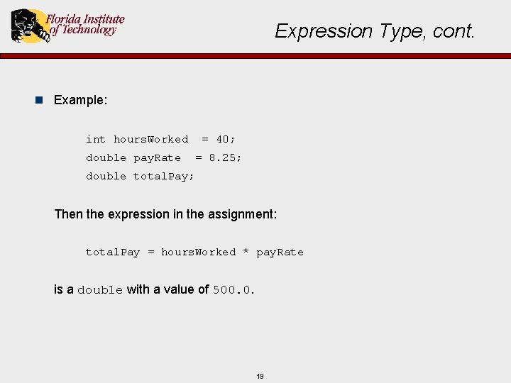 Expression Type, cont. n Example: int hours. Worked double pay. Rate = 40; =