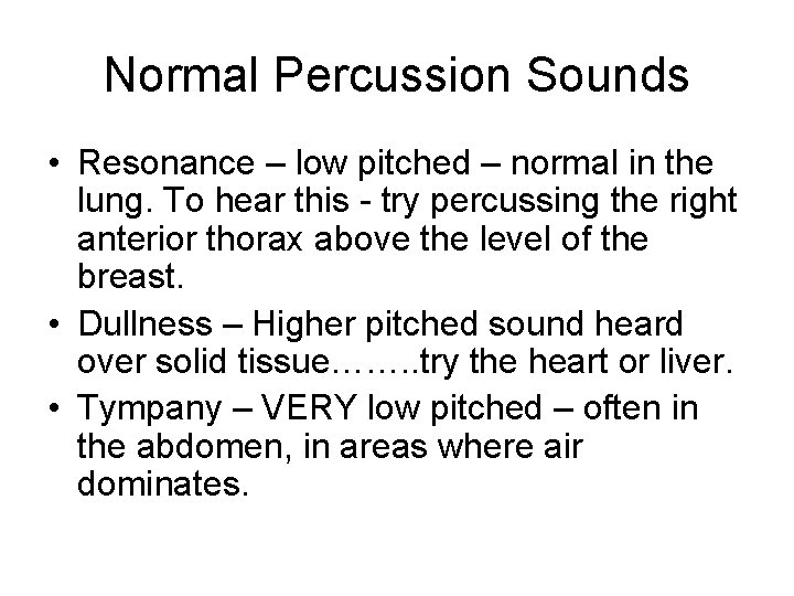 Normal Percussion Sounds • Resonance – low pitched – normal in the lung. To