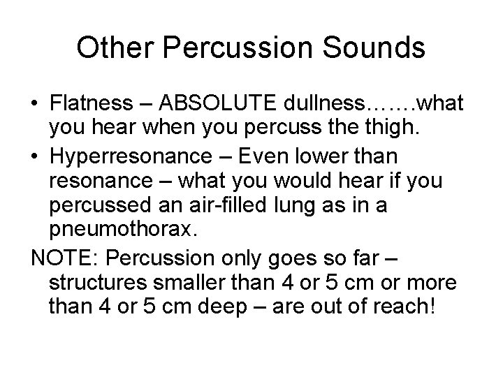 Other Percussion Sounds • Flatness – ABSOLUTE dullness……. what you hear when you percuss