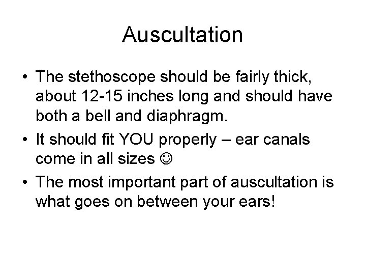 Auscultation • The stethoscope should be fairly thick, about 12 -15 inches long and