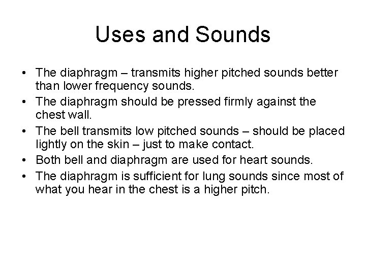 Uses and Sounds • The diaphragm – transmits higher pitched sounds better than lower