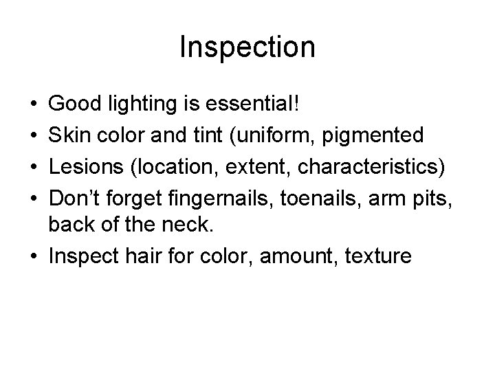 Inspection • • Good lighting is essential! Skin color and tint (uniform, pigmented Lesions