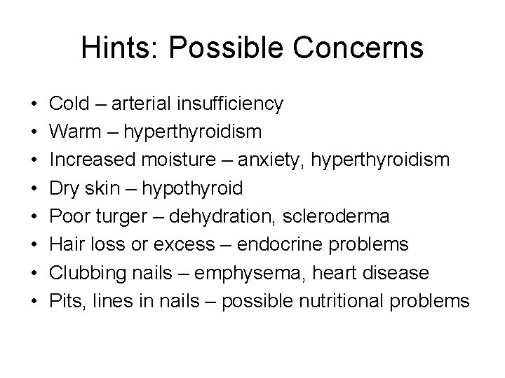 Hints: Possible Concerns • • Cold – arterial insufficiency Warm – hyperthyroidism Increased moisture