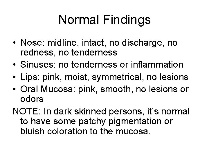 Normal Findings • Nose: midline, intact, no discharge, no redness, no tenderness • Sinuses: