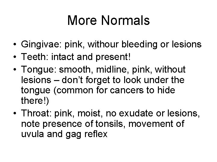 More Normals • Gingivae: pink, withour bleeding or lesions • Teeth: intact and present!