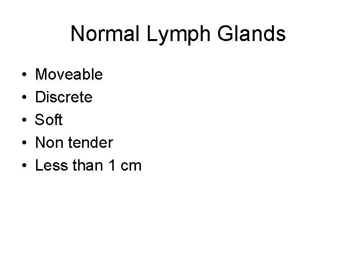 Normal Lymph Glands • • • Moveable Discrete Soft Non tender Less than 1