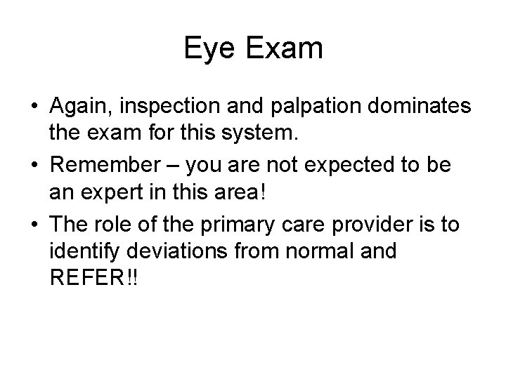 Eye Exam • Again, inspection and palpation dominates the exam for this system. •