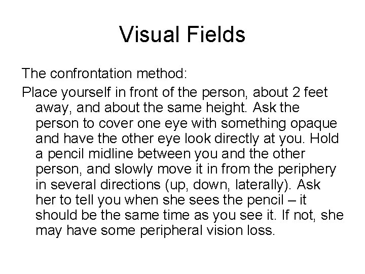 Visual Fields The confrontation method: Place yourself in front of the person, about 2