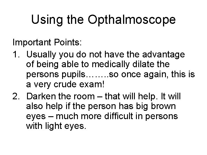 Using the Opthalmoscope Important Points: 1. Usually you do not have the advantage of