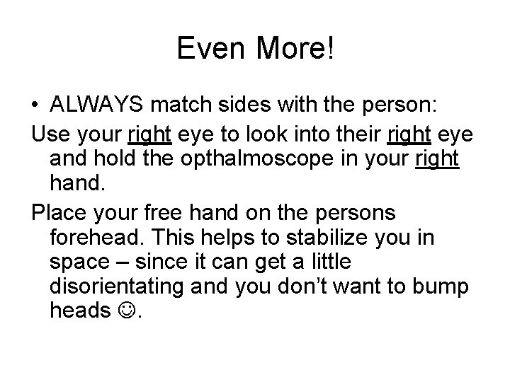 Even More! • ALWAYS match sides with the person: Use your right eye to