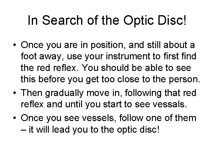 In Search of the Optic Disc! • Once you are in position, and still