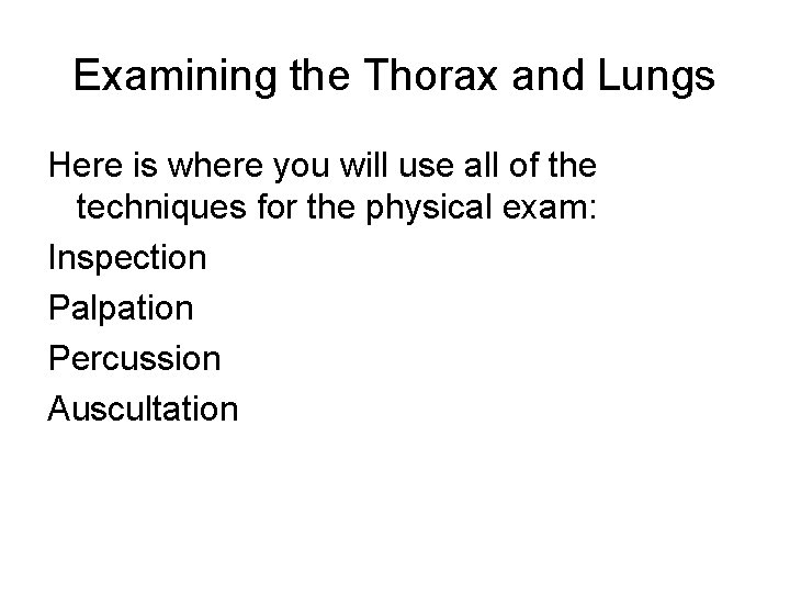 Examining the Thorax and Lungs Here is where you will use all of the