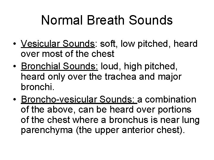 Normal Breath Sounds • Vesicular Sounds: soft, low pitched, heard over most of the