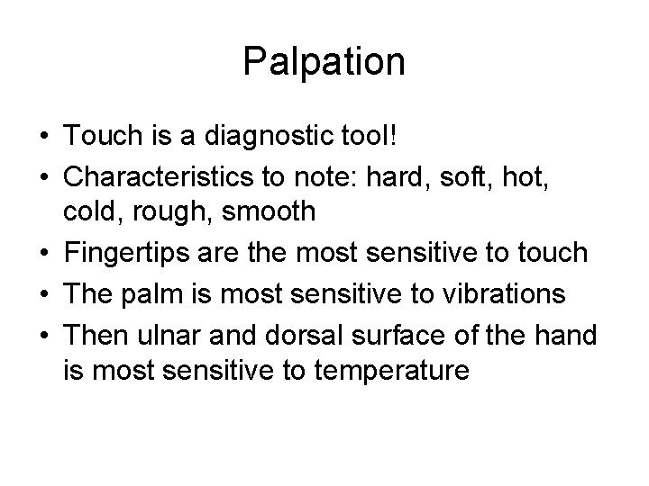 Palpation • Touch is a diagnostic tool! • Characteristics to note: hard, soft, hot,