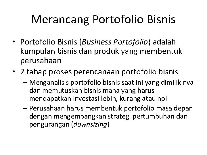 Merancang Portofolio Bisnis • Portofolio Bisnis (Business Portofolio) adalah kumpulan bisnis dan produk yang