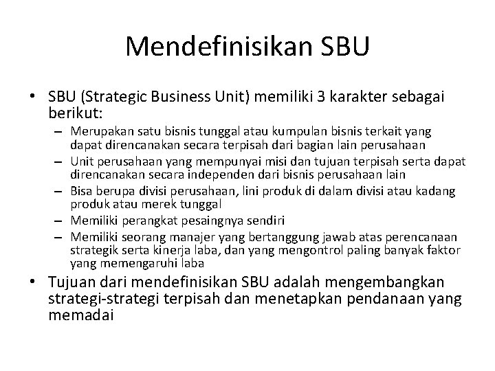Mendefinisikan SBU • SBU (Strategic Business Unit) memiliki 3 karakter sebagai berikut: – Merupakan