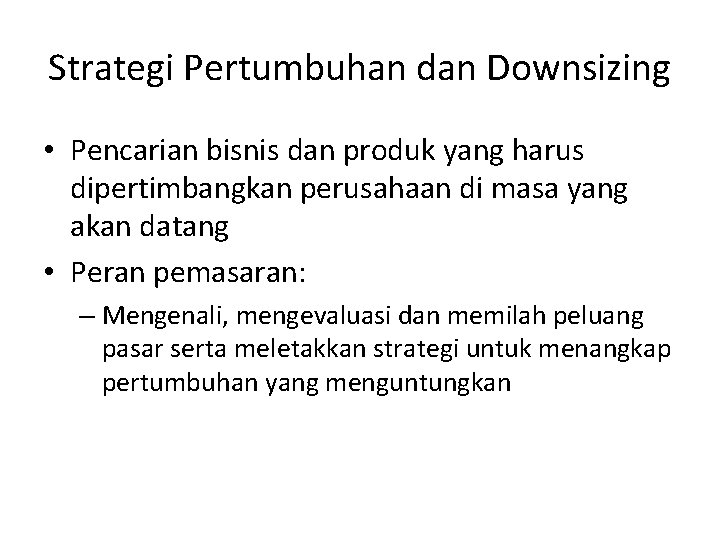 Strategi Pertumbuhan dan Downsizing • Pencarian bisnis dan produk yang harus dipertimbangkan perusahaan di