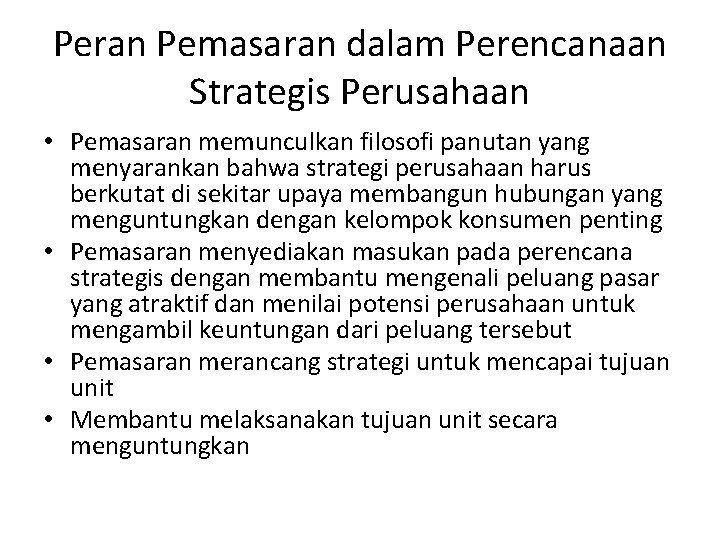 Peran Pemasaran dalam Perencanaan Strategis Perusahaan • Pemasaran memunculkan filosofi panutan yang menyarankan bahwa