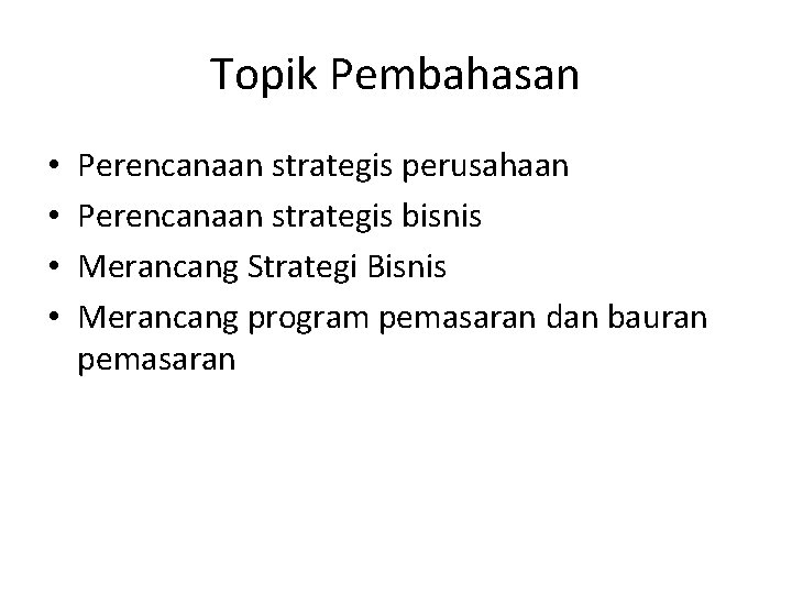 Topik Pembahasan • • Perencanaan strategis perusahaan Perencanaan strategis bisnis Merancang Strategi Bisnis Merancang