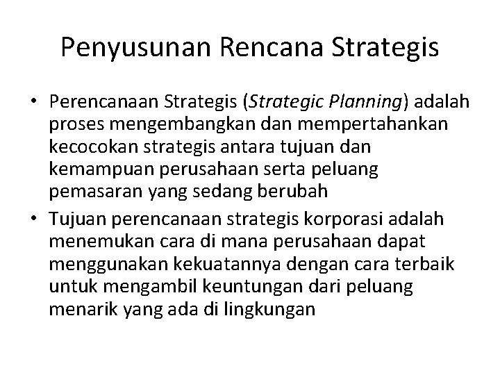 Penyusunan Rencana Strategis • Perencanaan Strategis (Strategic Planning) adalah proses mengembangkan dan mempertahankan kecocokan