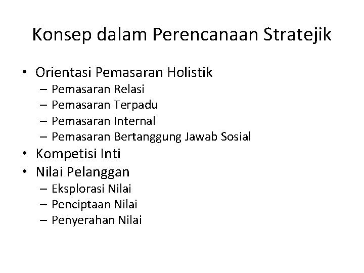 Konsep dalam Perencanaan Stratejik • Orientasi Pemasaran Holistik – Pemasaran Relasi – Pemasaran Terpadu