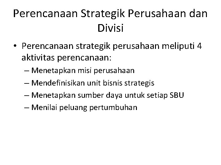 Perencanaan Strategik Perusahaan dan Divisi • Perencanaan strategik perusahaan meliputi 4 aktivitas perencanaan: –