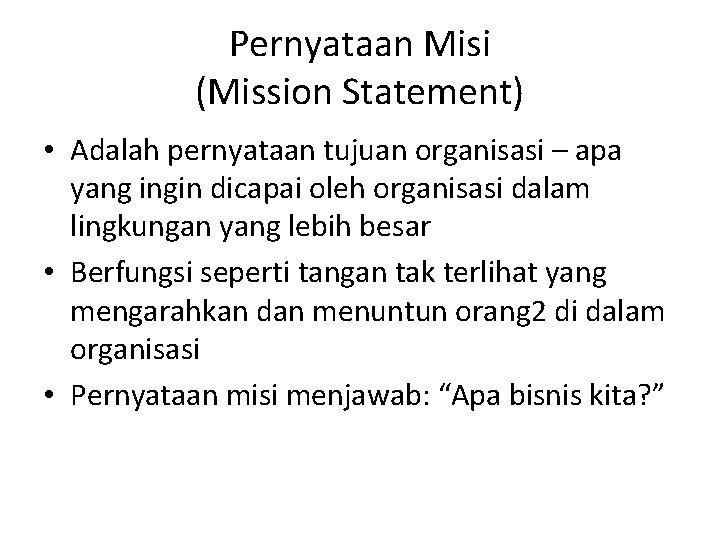 Pernyataan Misi (Mission Statement) • Adalah pernyataan tujuan organisasi – apa yang ingin dicapai