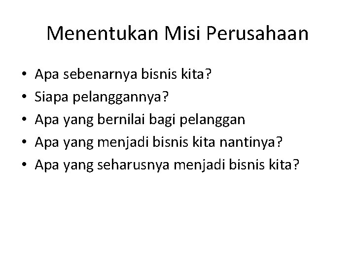 Menentukan Misi Perusahaan • • • Apa sebenarnya bisnis kita? Siapa pelanggannya? Apa yang