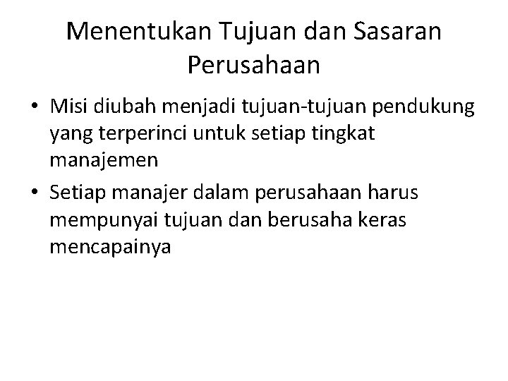 Menentukan Tujuan dan Sasaran Perusahaan • Misi diubah menjadi tujuan-tujuan pendukung yang terperinci untuk