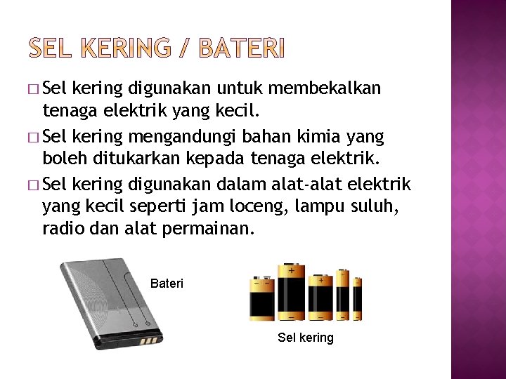 � Sel kering digunakan untuk membekalkan tenaga elektrik yang kecil. � Sel kering mengandungi