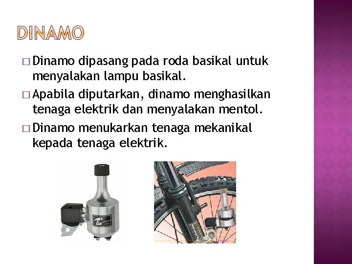 � Dinamo dipasang pada roda basikal untuk menyalakan lampu basikal. � Apabila diputarkan, dinamo