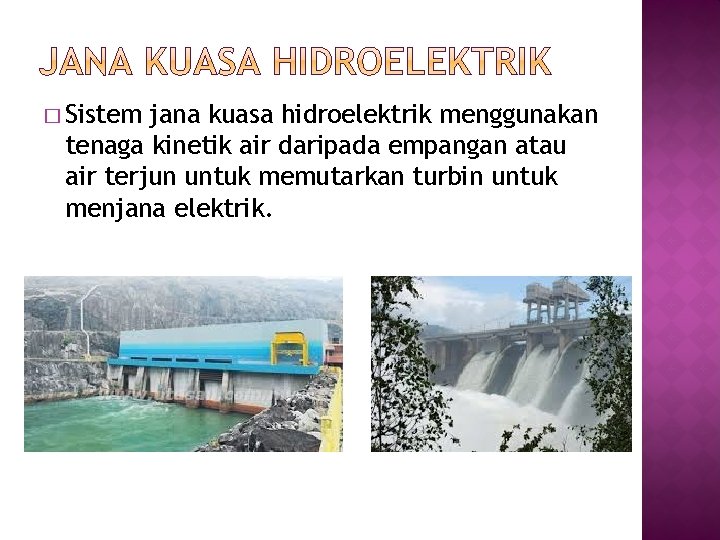 � Sistem jana kuasa hidroelektrik menggunakan tenaga kinetik air daripada empangan atau air terjun