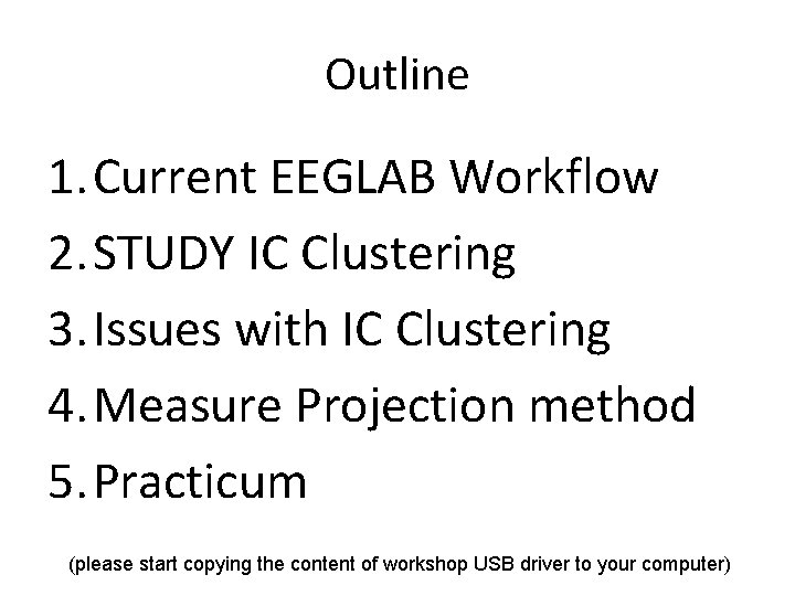 Outline 1. Current EEGLAB Workflow 2. STUDY IC Clustering 3. Issues with IC Clustering