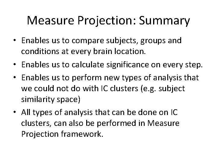 Measure Projection: Summary • Enables us to compare subjects, groups and conditions at every