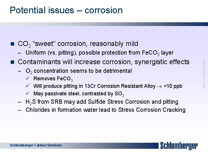 Potential issues – corrosion 11 n CO 2 “sweet” corrosion, reasonably mild – Uniform