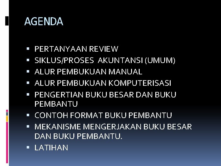 AGENDA PERTANYAAN REVIEW SIKLUS/PROSES AKUNTANSI (UMUM) ALUR PEMBUKUAN MANUAL ALUR PEMBUKUAN KOMPUTERISASI PENGERTIAN BUKU