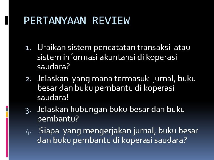 PERTANYAAN REVIEW 1. Uraikan sistem pencatatan transaksi atau sistem informasi akuntansi di koperasi saudara?